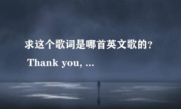 求这个歌词是哪首英文歌的？ Thank you, thank you one and all, a