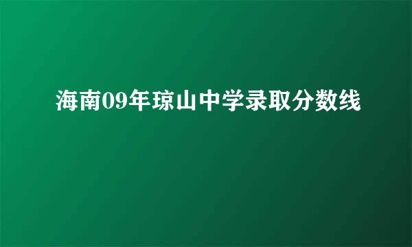 海南09年琼山中学录取分数线