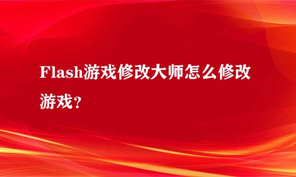 Flash游戏修改大师怎么修改游戏？