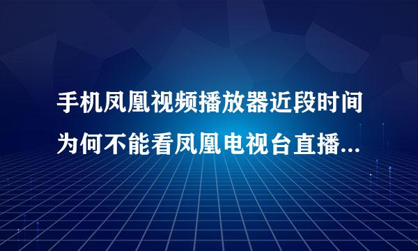 手机凤凰视频播放器近段时间为何不能看凤凰电视台直播节目呢？凤凰几个台都显示“暂无节目”。