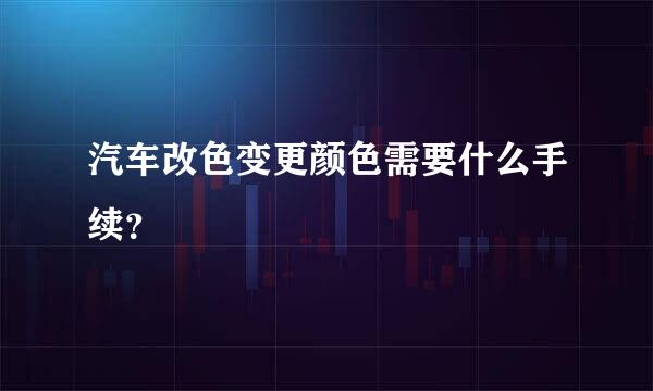 汽车改色变更颜色需要什么手续？