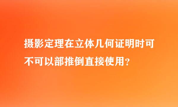 摄影定理在立体几何证明时可不可以部推倒直接使用？