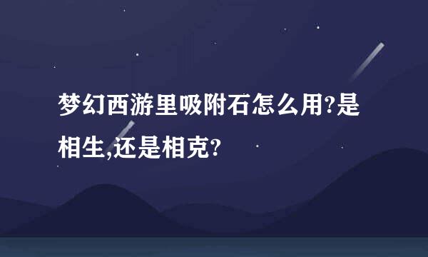 梦幻西游里吸附石怎么用?是相生,还是相克?