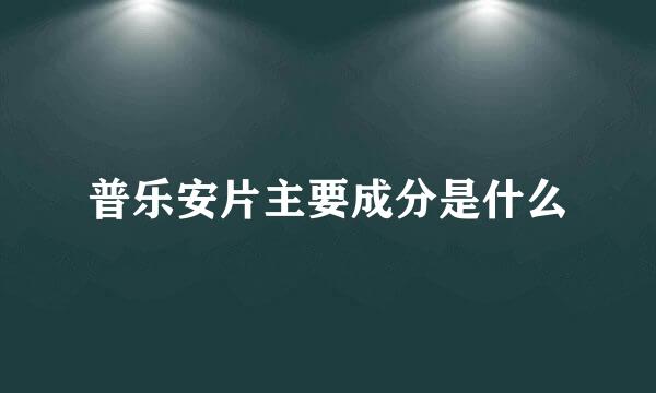 普乐安片主要成分是什么