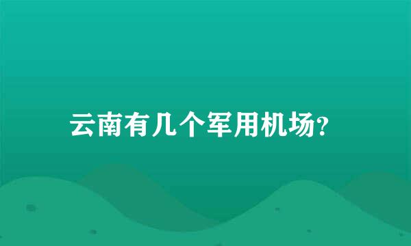 云南有几个军用机场？