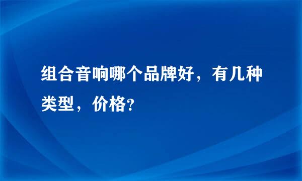 组合音响哪个品牌好，有几种类型，价格？