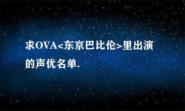 求OVA<东京巴比伦>里出演的声优名单.