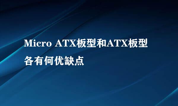 Micro ATX板型和ATX板型各有何优缺点