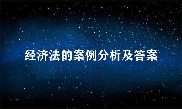 经济法的案例分析及答案