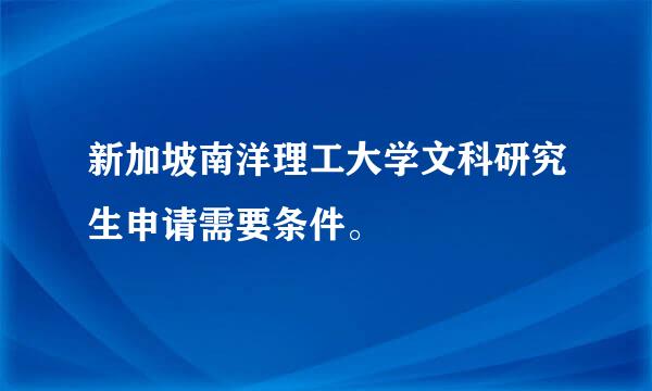 新加坡南洋理工大学文科研究生申请需要条件。