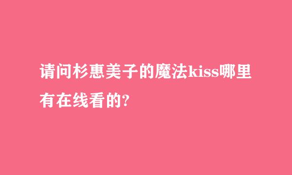 请问杉惠美子的魔法kiss哪里有在线看的?