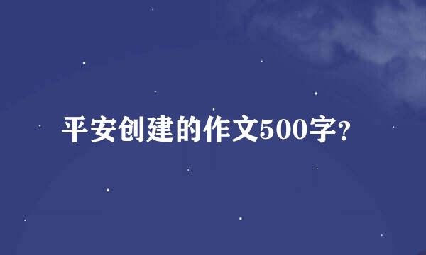 平安创建的作文500字？