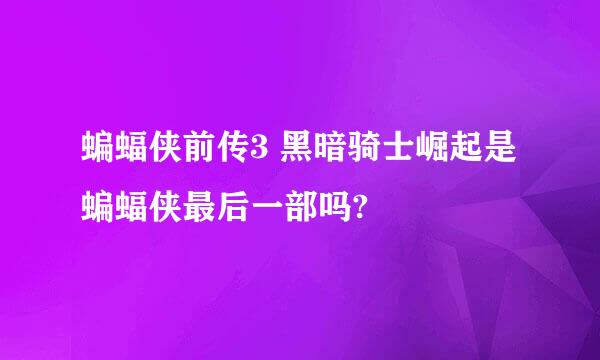 蝙蝠侠前传3 黑暗骑士崛起是蝙蝠侠最后一部吗?