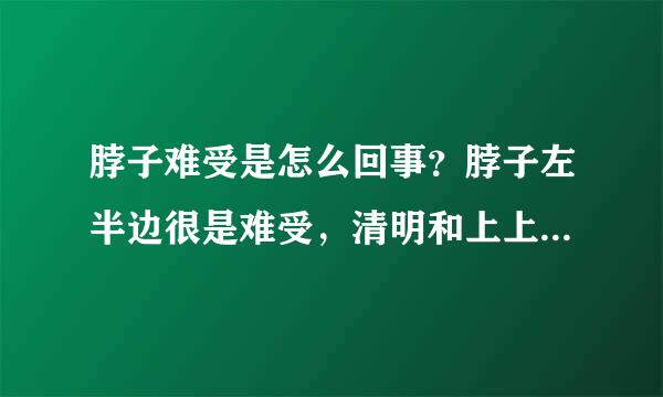 脖子难受是怎么回事？脖子左半边很是难受，清明和上上个星期贴了一两片膏药有点效果，可是还是很不舒服