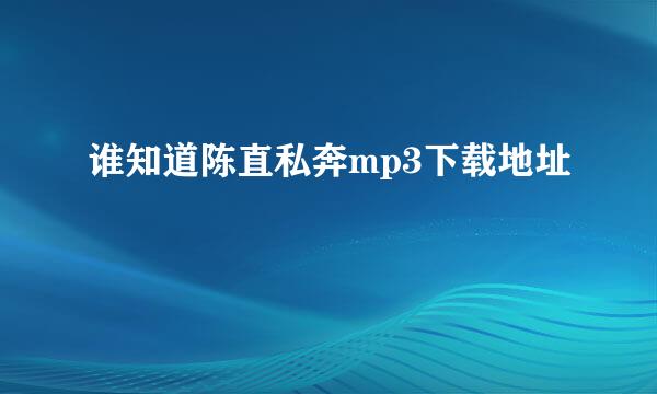 谁知道陈直私奔mp3下载地址