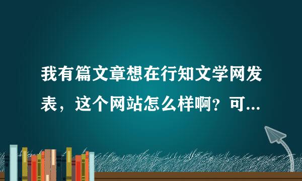 我有篇文章想在行知文学网发表，这个网站怎么样啊？可不可靠啊？