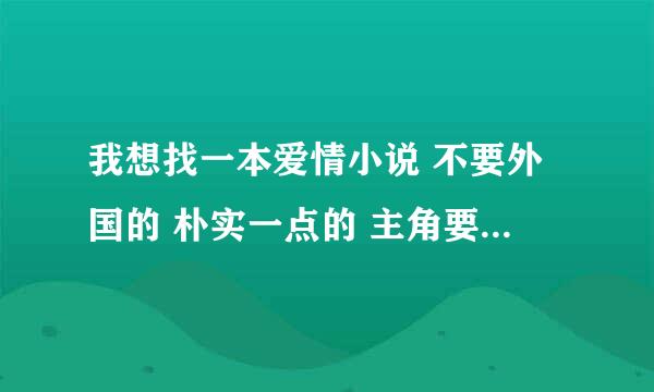 我想找一本爱情小说 不要外国的 朴实一点的 主角要是男的 谢了