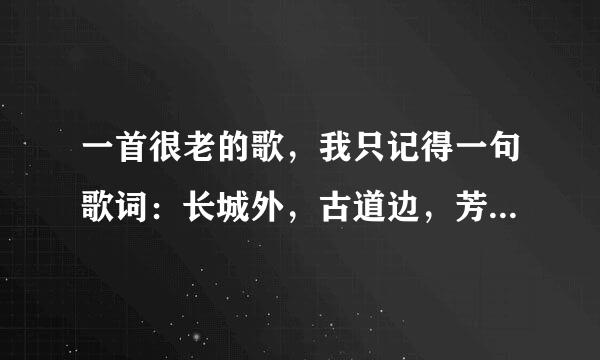 一首很老的歌，我只记得一句歌词：长城外，古道边，芳草碧连天。请问歌曲名？