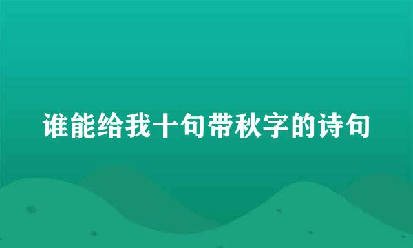 谁能给我十句带秋字的诗句