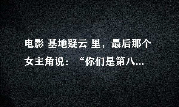 电影 基地疑云 里，最后那个女主角说：“你们是第八区的？”是什么意思啊？