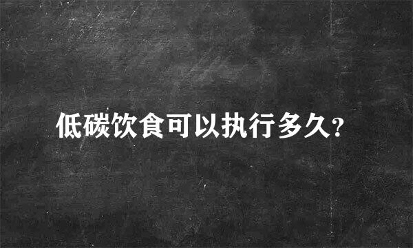 低碳饮食可以执行多久？