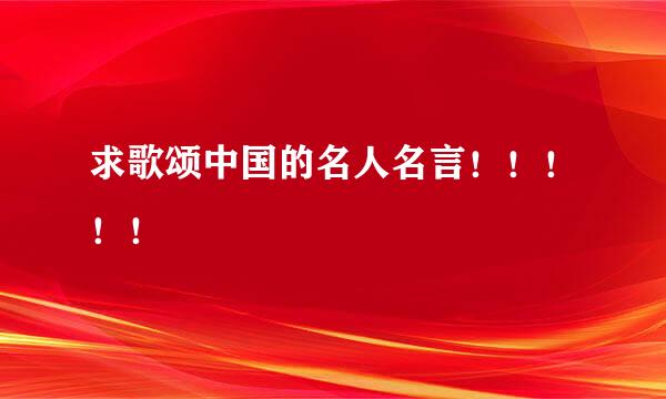 求歌颂中国的名人名言！！！！！