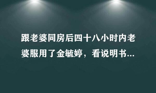 跟老婆同房后四十八小时内老婆服用了金毓婷，看说明书，说是服用后一个星期内就应该来大姨妈，