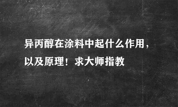 异丙醇在涂料中起什么作用，以及原理！求大师指教