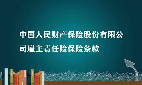 中国人民财产保险股份有限公司雇主责任险保险条款