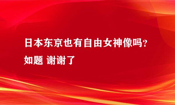 日本东京也有自由女神像吗？如题 谢谢了