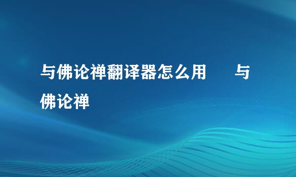 与佛论禅翻译器怎么用 – 与佛论禅