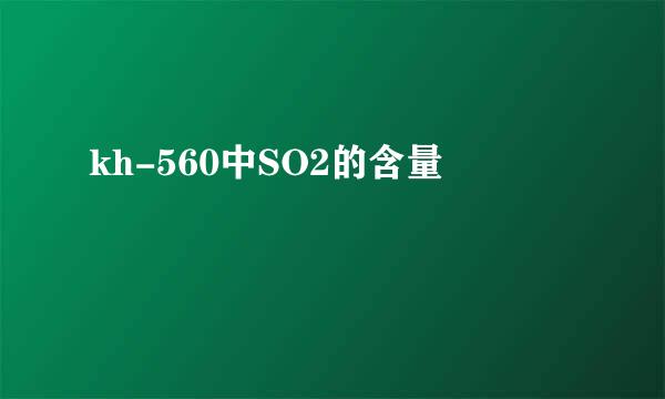 kh-560中SO2的含量