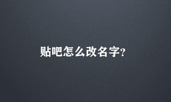 贴吧怎么改名字？