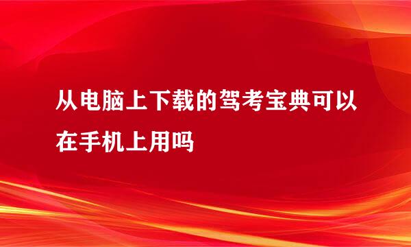 从电脑上下载的驾考宝典可以在手机上用吗