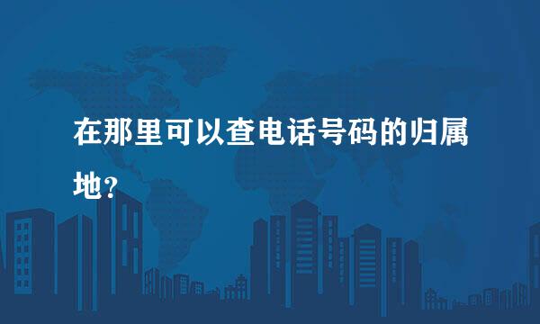 在那里可以查电话号码的归属地？