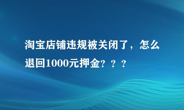 淘宝店铺违规被关闭了，怎么退回1000元押金？？？