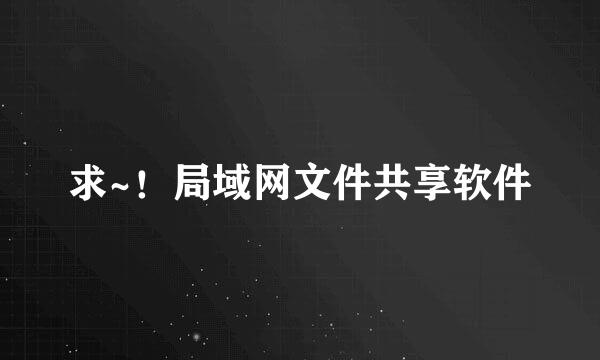 求~！局域网文件共享软件