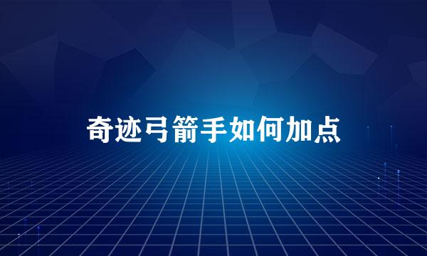 奇迹弓箭手如何加点