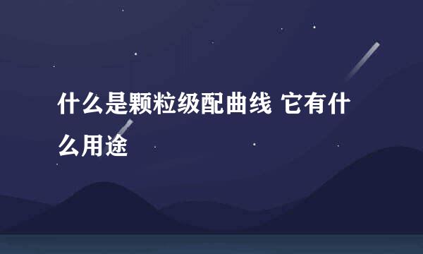 什么是颗粒级配曲线 它有什么用途