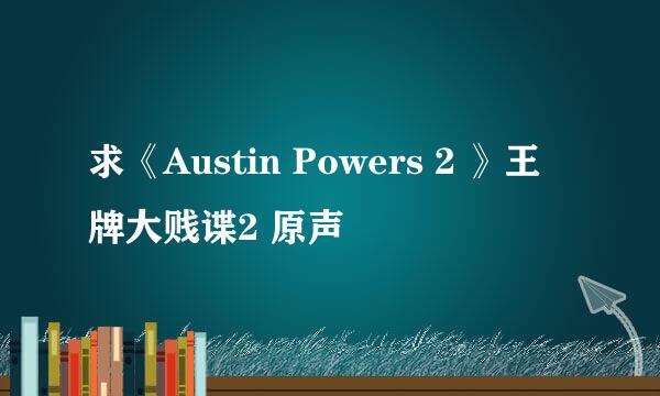 求《Austin Powers 2 》王牌大贱谍2 原声