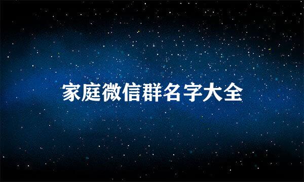 家庭微信群名字大全