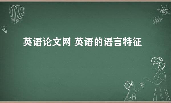 英语论文网 英语的语言特征