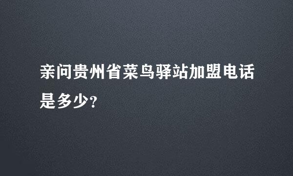 亲问贵州省菜鸟驿站加盟电话是多少？