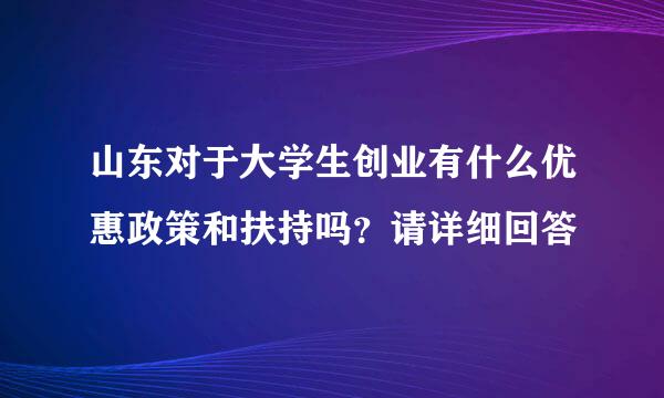 山东对于大学生创业有什么优惠政策和扶持吗？请详细回答