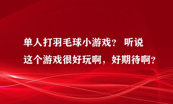 单人打羽毛球小游戏？ 听说这个游戏很好玩啊，好期待啊？