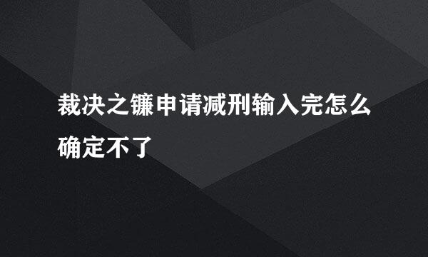 裁决之镰申请减刑输入完怎么确定不了