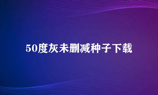 50度灰未删减种子下载