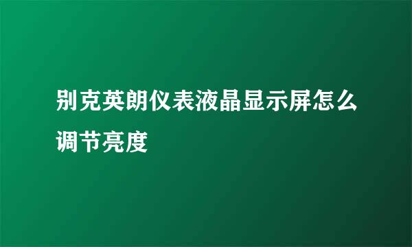 别克英朗仪表液晶显示屏怎么调节亮度