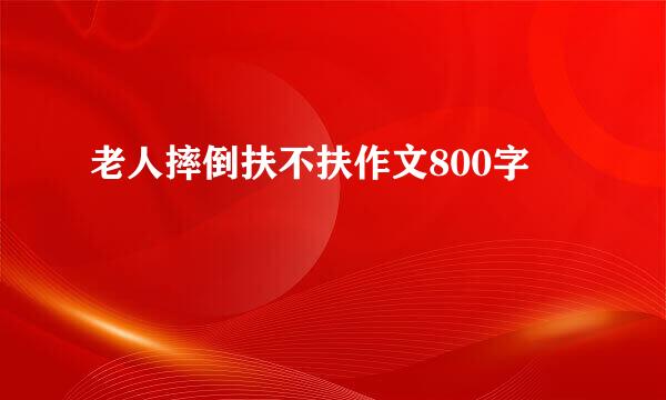 老人摔倒扶不扶作文800字