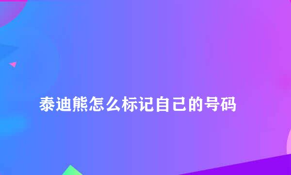 
泰迪熊怎么标记自己的号码
